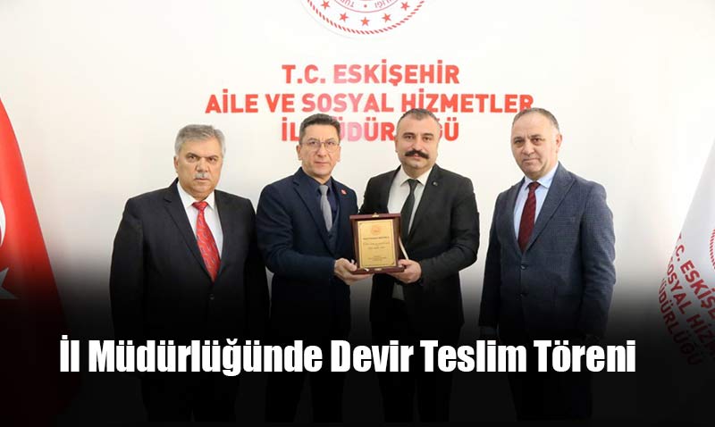 Eski�ehir Aile ve Sosyal Hizmetler �l M�d�r� G�reve Ba�lad�
