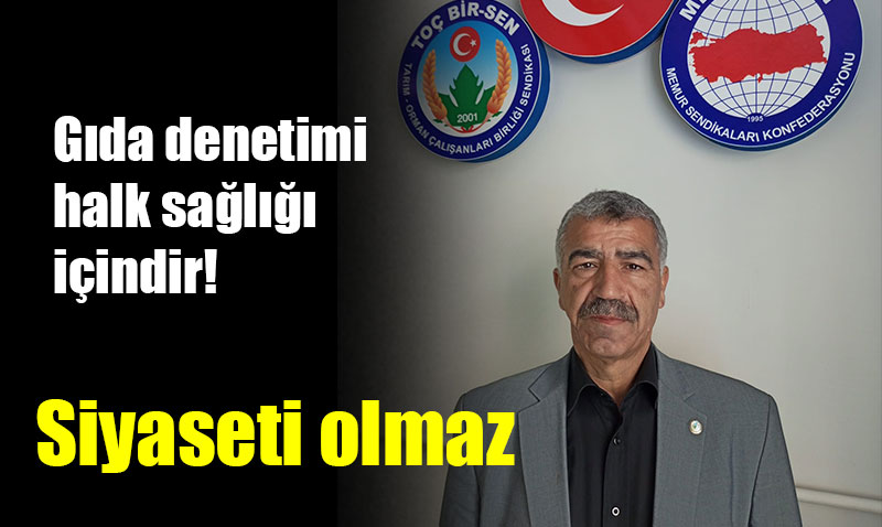 G�da denetimi halk sa�l��� i�indir! Siyaset malzemesi yapt�rmay�z!
