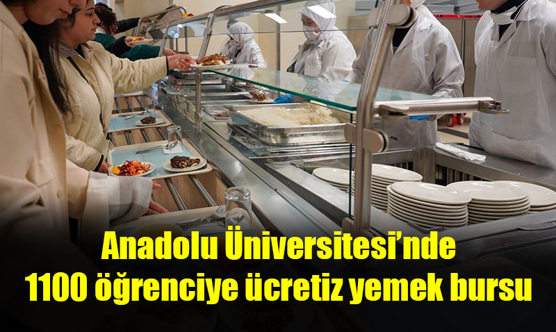Anadolu �niversitesi 1100 ��renciye �cretiz yemek bursu sa�l�yor