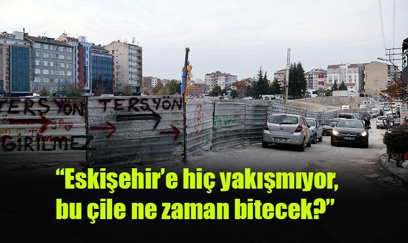 �Eski�ehir�e hi� yak��m�yor, bu �ile ne zaman bitecek?�
