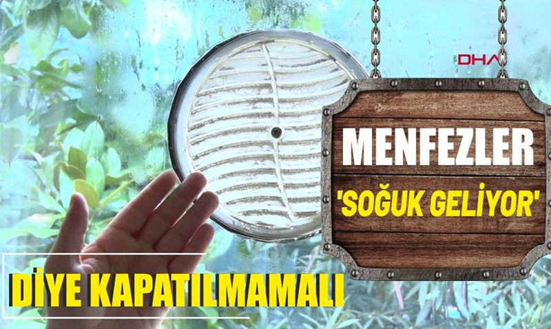 Menfezler �so�uk geliyor� diye kapat�lmamal�!  