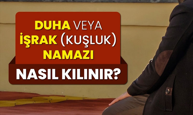 Duha veya i�rak (ku�luk) namaz� nas�l k�l�n�r?