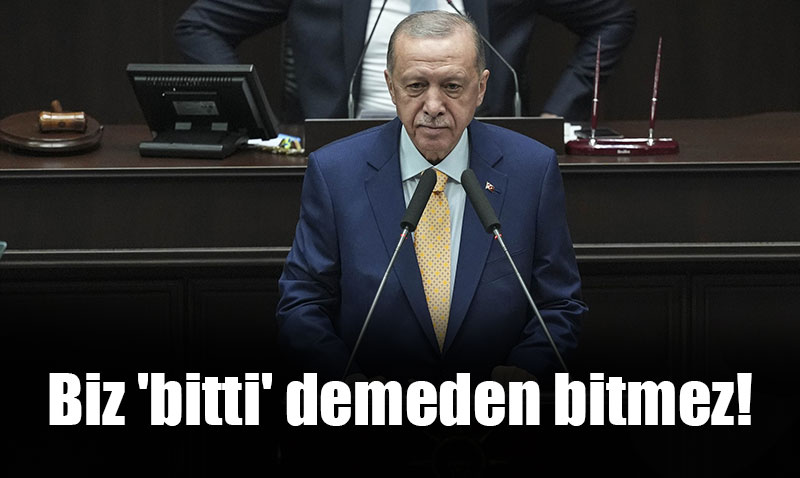 Erdo�an ’harekete ge�iyoruz’ deyip mesaj� verdi: Biz ’bitti’ demeden bitmez!