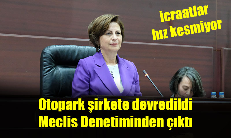Otoparklar Kenta�’a verildi.. Art�k meclis denetleyemeyecek