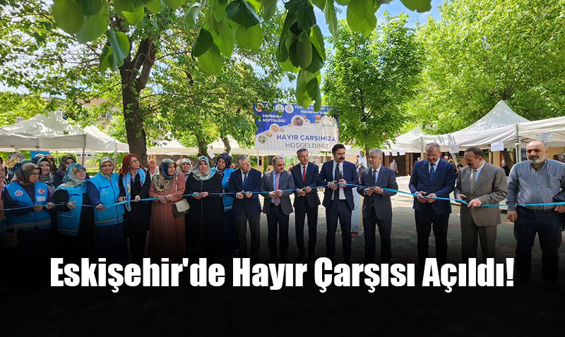 Eski�ehir’de Hay�r �ar��s� A��ld�!
