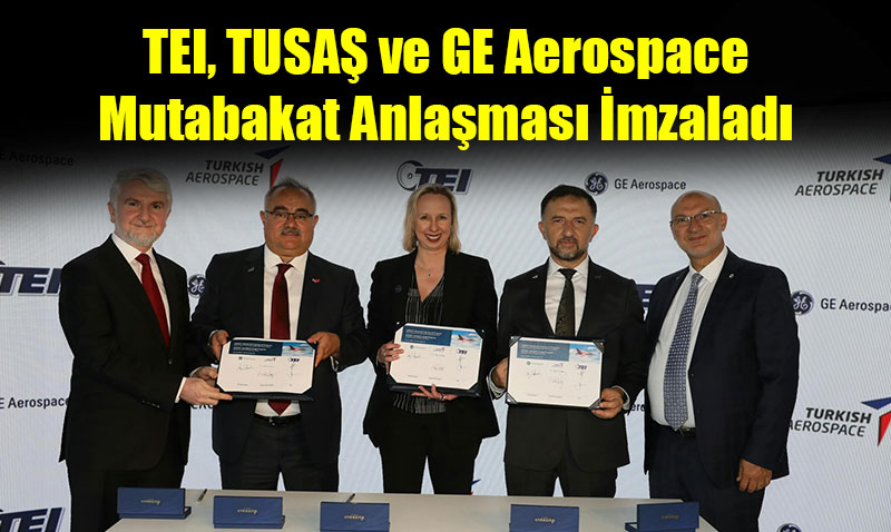 TEI, TUSA� ve GE Aerospace Mutabakat Anla�mas� �mzalad�