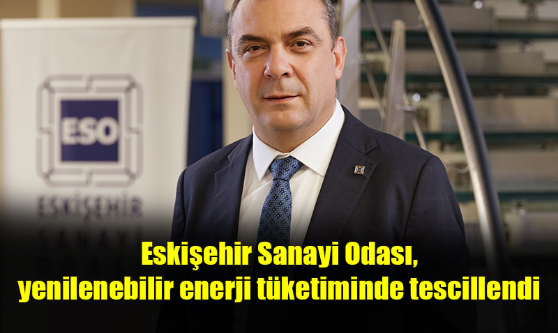Eski�ehir Sanayi Odas�, yenilenebilir enerji t�ketiminde tescillendi