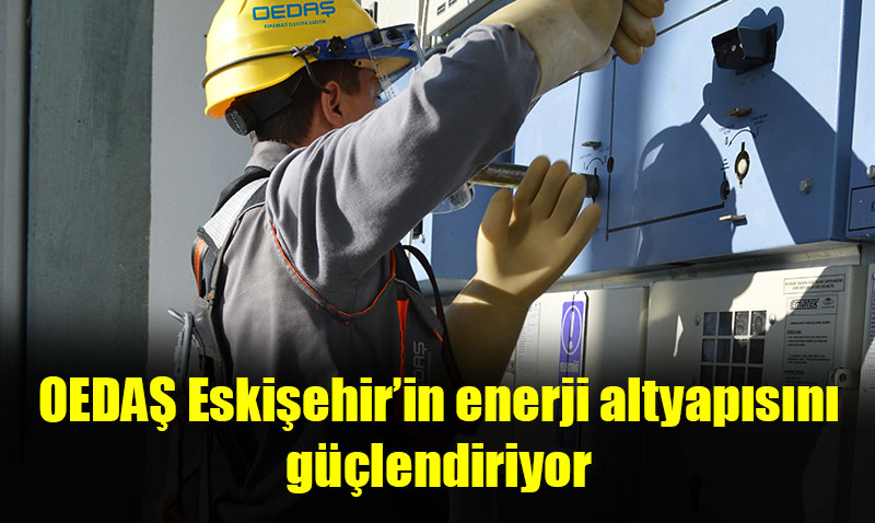OEDAޒtan Eski�ehir�e 109,3 milyon TL�lik bak�m-onar�m b�t�esi