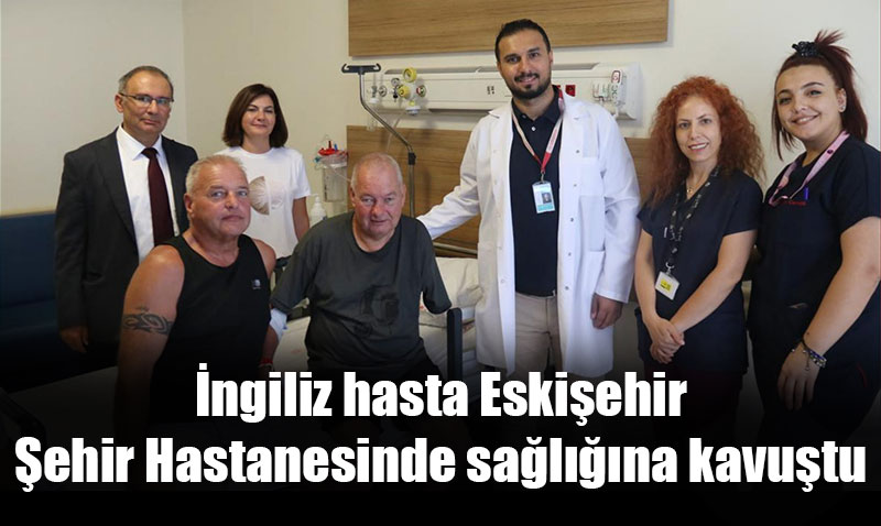 �ngiliz hasta 20 y�l sonra Eski�ehir’de sa�l���na kavu�tu