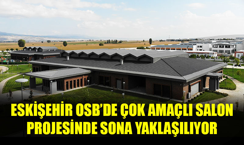 Eski�ehir OSB�den Eski�ehir�e yeni bir etkinlik merkezi kazand�r�l�yor