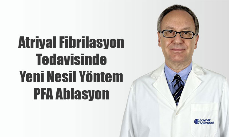 Atriyal Fibrilasyon Tedavisinde Yeni Nesil Y�ntem: PFA Ablasyon