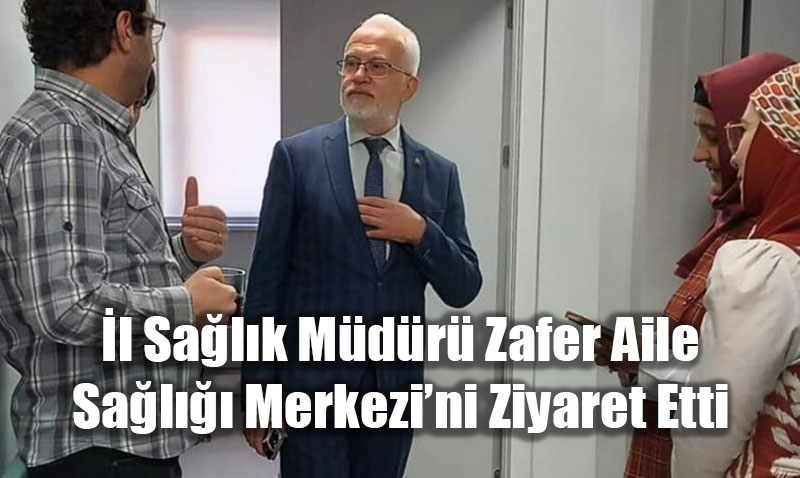 �l Sa�l�k M�d�r� Zafer Aile Sa�l��� Merkezi�ni Ziyaret Etti