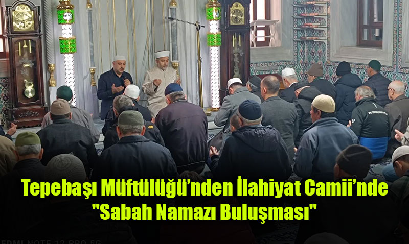 Tepeba�� M�ft�l����nden �lahiyat Camii�nde "Sabah Namaz� Bulu�mas�"