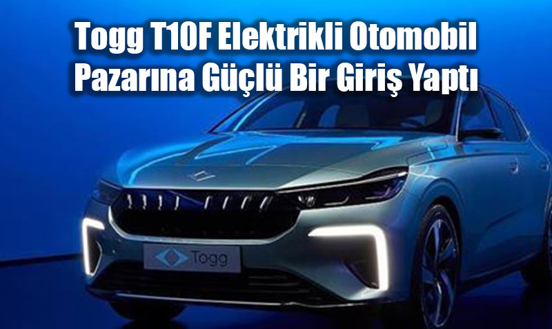 Togg T10F Elektrikli Otomobil Pazar�na G��l� Bir Giri� Yapt�