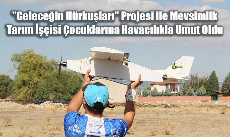 "Gelece�in H�rku�lar�" Projesi ile Mevsimlik Tar�m ���isi �ocuklar�na Havac�l�kla Umut Oldu