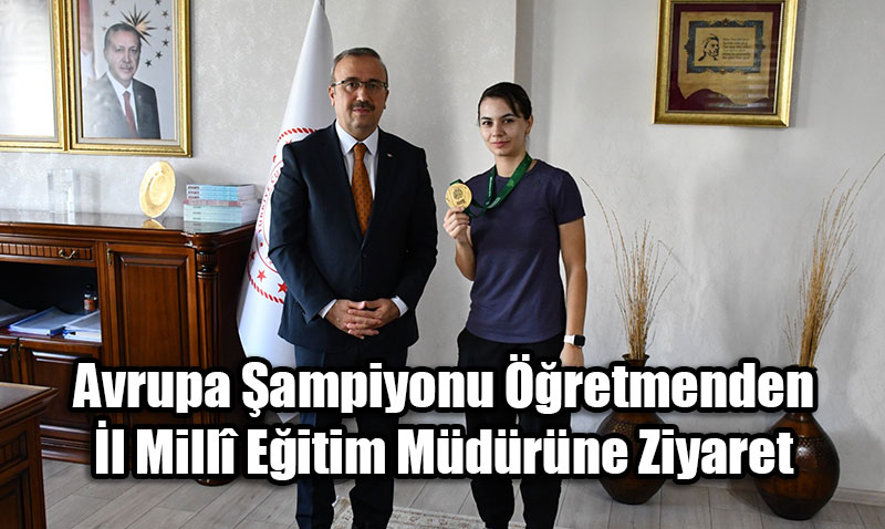 Avrupa �ampiyonu ��retmenden �l Mill� E�itim M�d�r�ne Ziyaret