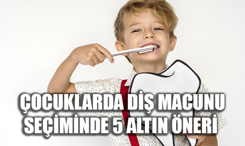 �ocuklarda Di� Macunu Se�iminde 5 Alt�n �neri: �ncelik ��erik ve Flor Konsantrasyonu!