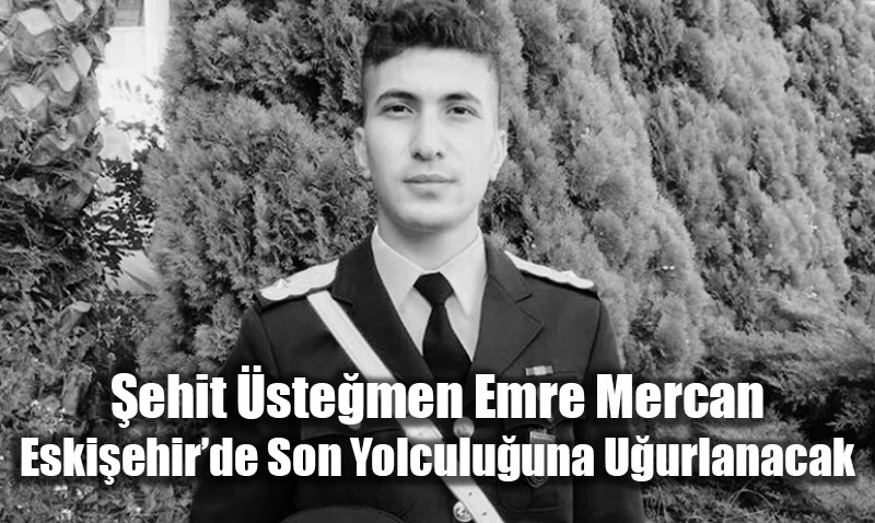 �ehit �ste�men Emre Mercan, Eski�ehir�de Son Yolculu�una U�urlanacak