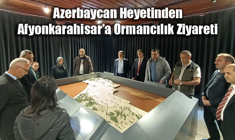 Azerbaycan Heyetinden Afyonkarahisar�a Ormanc�l�k Ziyareti