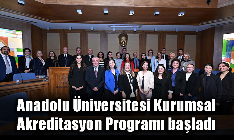 Anadolu �niversitesi’nde Kurumsal Akreditasyon S�reci Ba�lad�