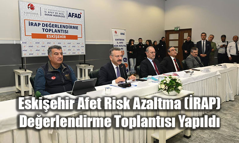 Eski�ehir Afet Risk Azaltma (�RAP) De�erlendirme Toplant�s� Yap�ld�