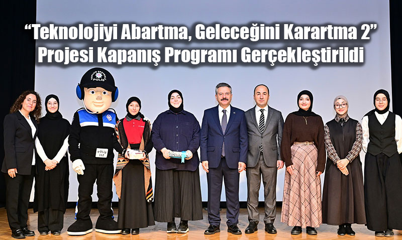 �Teknolojiyi Abartma, Gelece�ini Karartma 2� Projesi Kapan�� Program� Yap�ld�