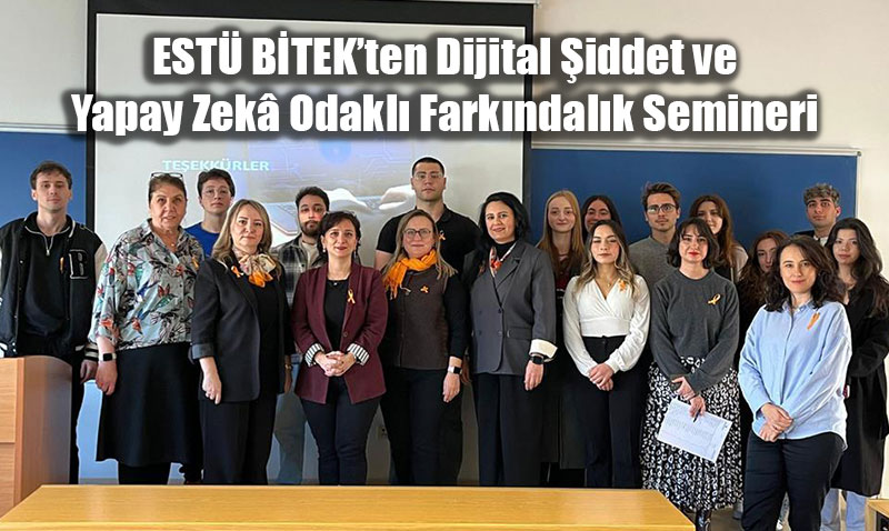 EST� B�TEK�ten Dijital �iddet ve Yapay Zek� Odakl� Fark�ndal�k Semineri