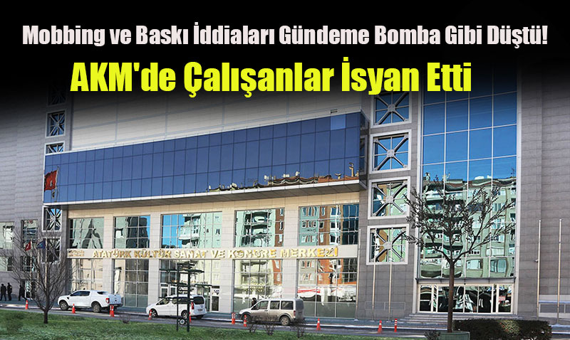 AKM’de �ok �ddialar: Mobbing, Bask� ve Usuls�zl�k �ddialar� G�ndemde!
