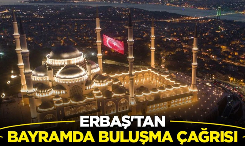 Erba�’tan bayramda bulu�ma �a�r�s� 