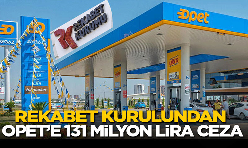 OPET Soru�turmas� Tamamland�: Rekabet �hlaline 131 Milyon TL Para Cezas�!