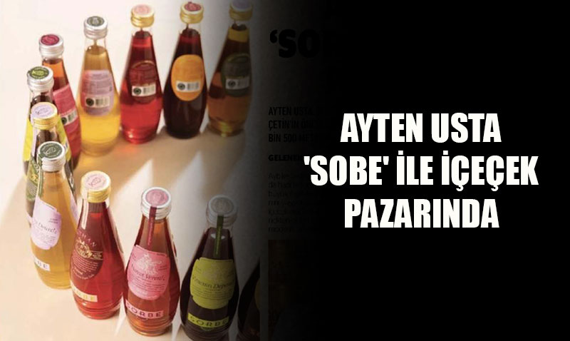 Ayten Usta ’Sorbe’ Markas�yla ��ecek Pazar�na Girdi