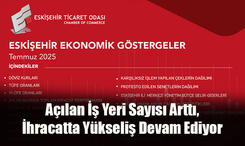 Eski�ehir Ticaret Odas�’ndan Temmuz 2025 Ekonomik G�stergeler Raporu