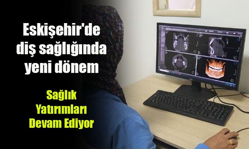 Eski�ehir A��z ve Di� Sa�l��� Hastanesi’nde Yeni Tomografi D�nemi
