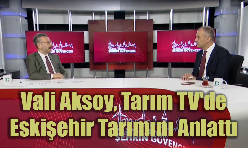 Vali Aksoy, Tar�m TV’de Eski�ehir Tar�m�n� Anlatt�