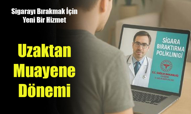 Sigaray� B�rakmak ��in Yeni Bir Hizmet: Uzaktan Muayene D�nemi