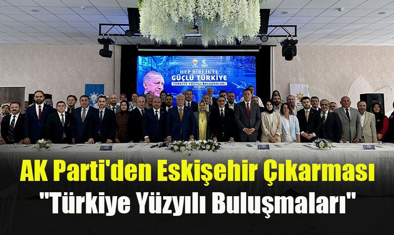 AK Parti’den Eski�ehir ��karmas�: "T�rkiye Y�zy�l� Bulu�malar�"