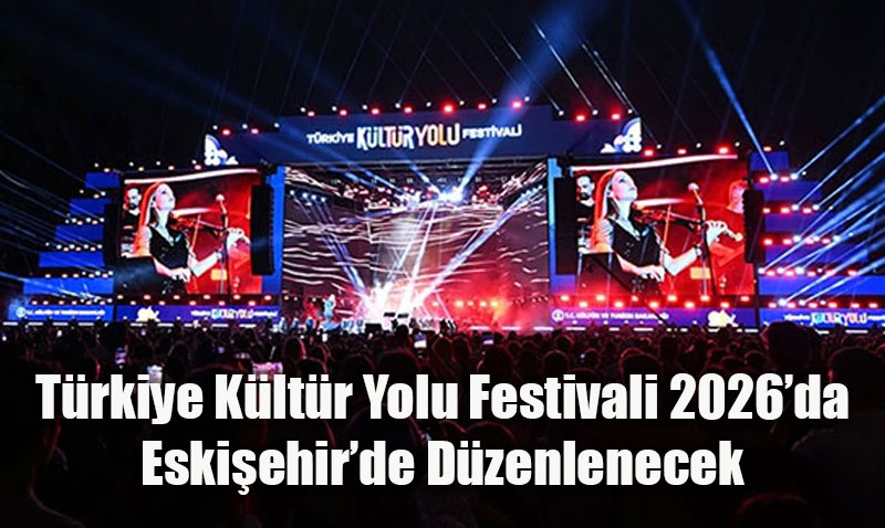 T�rkiye K�lt�r Yolu Festivali 2026�da Eski�ehir�de D�zenlenecek