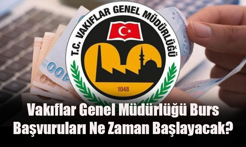 Vak�flar Genel M�d�rl��� (VGM) Burs Ba�vurular� Ne Zaman Ba�layacak?