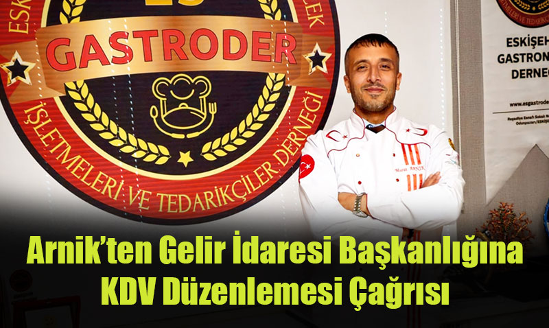 Eski�ehir Gastronomi Derne�i�nden KDV D�zenlemesi ve Esnaf Bakanl��� �a�r�s�