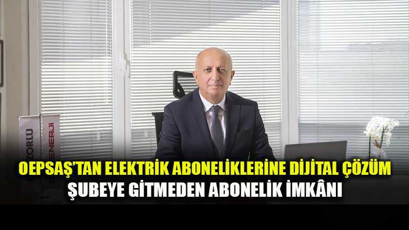 Elektrik Aboneli�inde Yapay Zek� D�nemi: OEPSAޒ�n Dijital Asistanlar� "I��k" ve "G�ne�" Devrede