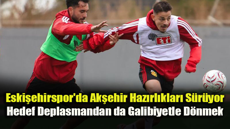 7-1’lik Galibiyetin Ard�ndan �kinci Randevu: Eski�ehirspor Ak�ehir Deplasman�na ��k�yor