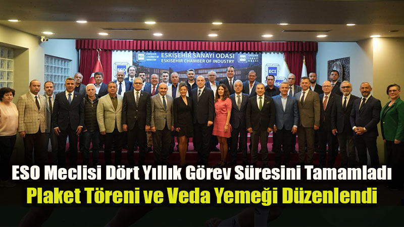 Eski�ehir Sanayi Odas�’nda Veda ve Te�ekk�r Toplant�s�: Meclis �yelerine Plaket Takdim Edildi