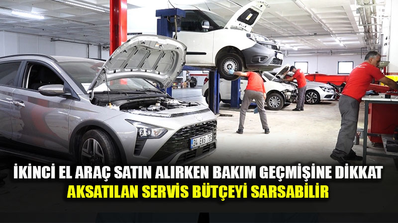 �kinci El Ara�larda Gizli Tehlike: Aksat�lan Bak�mlar B�t�eyi Sarsabilir