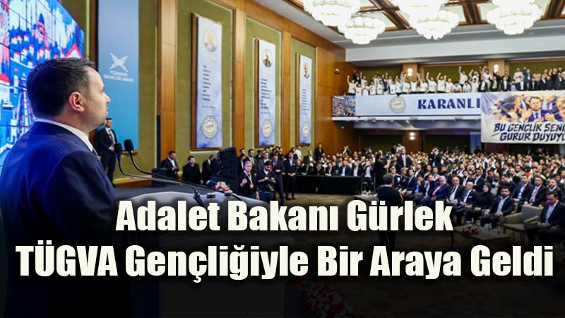 Gen�li�e Y�nelik Tuzaklara Kar�� Hukuk Z�rh�: Adalet Bakan� G�rlek T�GVA Gen�li�iyle Bir Araya Geldi