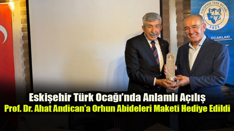 Eski�ehir T�rk Oca���nda Anlaml� A��l��: Prof. Dr. Ahat Andican�a Orhun Abideleri Maketi Hediye Edildi
