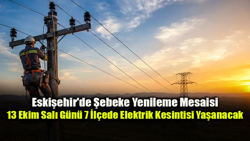 13 Ekim Eski�ehir Elektrik Kesintisi Program� A��klad�: Baz� B�lgelerde Kesinti 8 Saati Bulacak