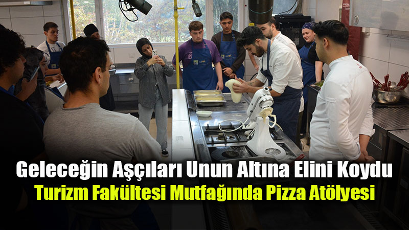 Gelece�in A���lar� Unun Alt�na Elini Koydu: Turizm Fak�ltesi Mutfa��nda Pizza At�lyesi