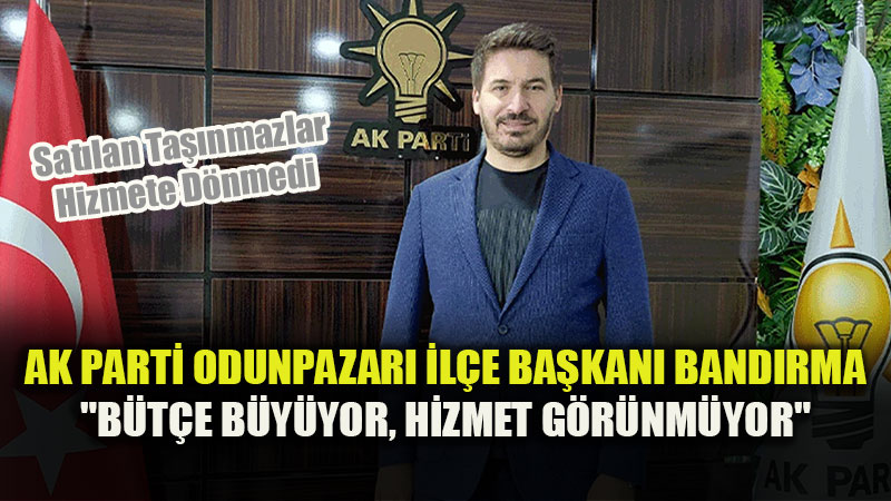 "7 Milyar 250 Milyon TL B�t�e Var Ama Sahada Yat�r�m Yok": AK Parti�den Odunpazar� S�ylemi