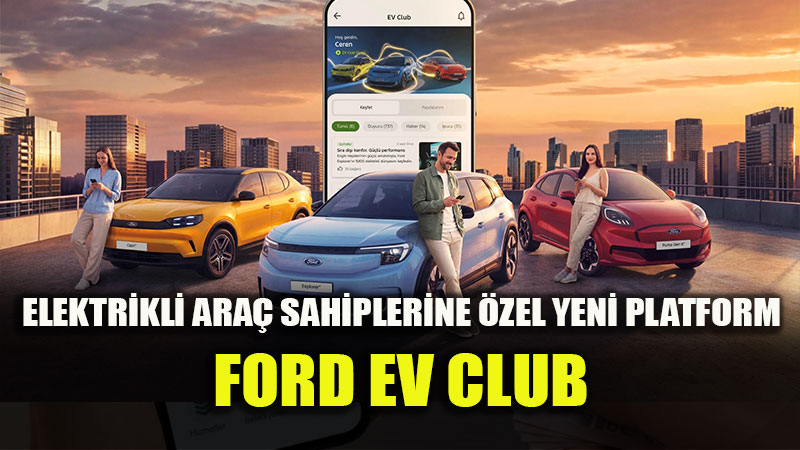 Ford T�rkiye Mobilitede Yeni D�nemi Ba�latt�: "Ford EV Club" �le Elektrikli Ara� Kullan�c�lar�na �zel Ayr�cal�klar