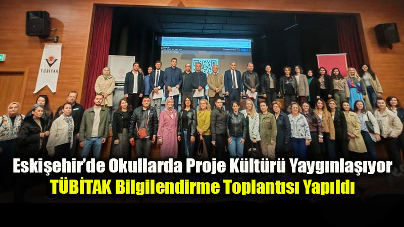 Eski�ehir�de Okullarda Proje K�lt�r� Yayg�nla��yor: T�B�TAK Bilgilendirme Toplant�s� Yap�ld�